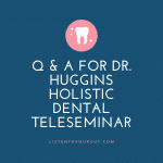 Q & A for Dr. Huggins Holistic Dental Teleseminar