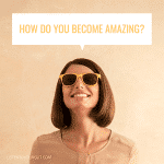 How Do You Become Amazing?