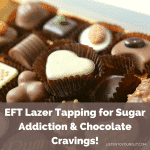 EFT Lazer Tapping for Sugar Addiction & Chocolate Cravings!