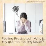 Feeling Frustrated – Why is my gut not healing faster?