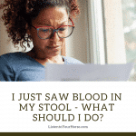 I Just Saw Blood in my Stool - What Should I Do?