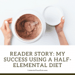 Reader Story: My Success using a Half-Elemental Diet