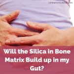 Will the Silica in Bone Matrix Build up in my Gut?
