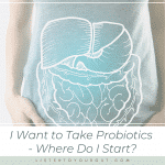 I Want to Take Probiotics - Where Do I Start?